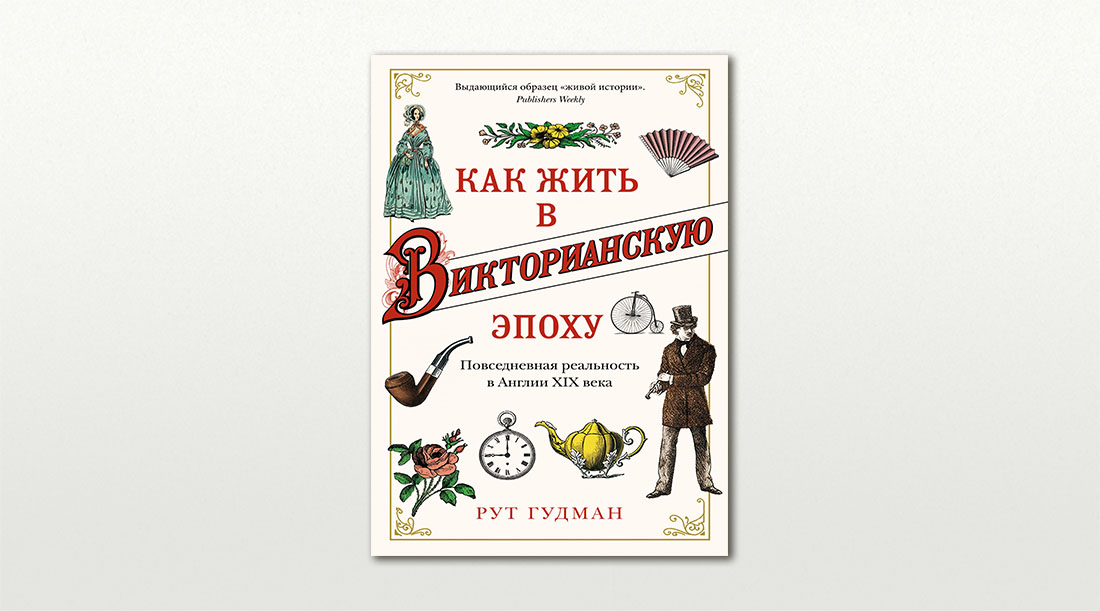 Обложка книги «Как жить в Викторианскую эпоху: Повседневная реальность в Англии ХIX века» Рут Гудман