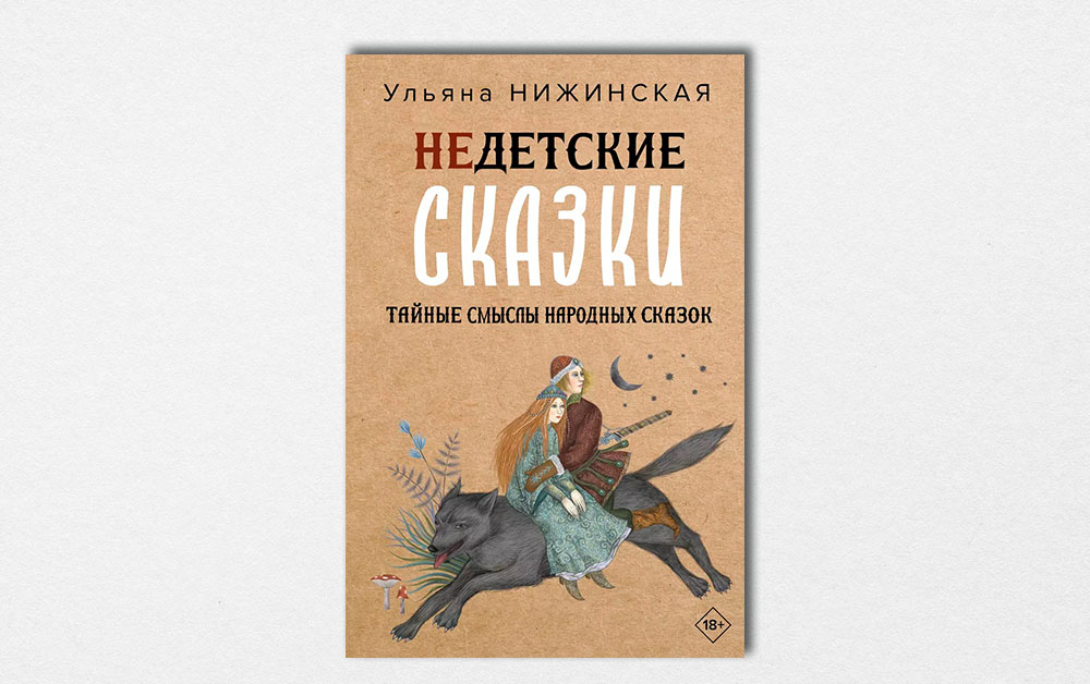 Обложка книги «Недетские сказки о смерти, сексе и конце света. Смыслы известных народных текстов» Ульяны Нижинской